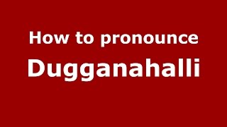 How to pronounce Dugganahalli