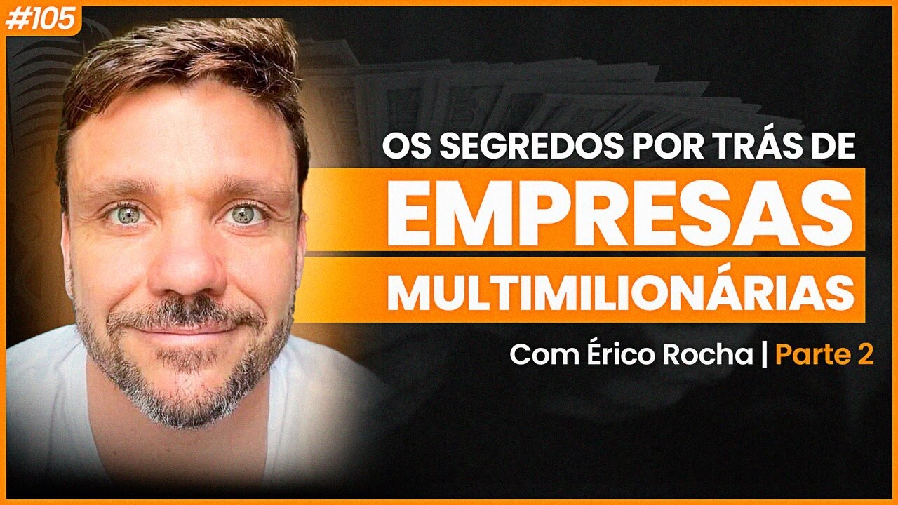 Érico Rocha | REVELADO o Grande Segredo de Empresas MULTIMILIONÁRIAS! - Parte 02 #105