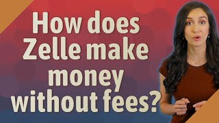How does Zelle make money without fees?