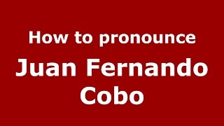 How to pronounce Juan Fernando Cobo