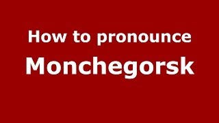 How to pronounce Monchegorsk