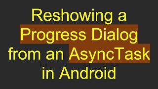 Download the video "Reshowing a Progress Dialog from an AsyncTask in Android"