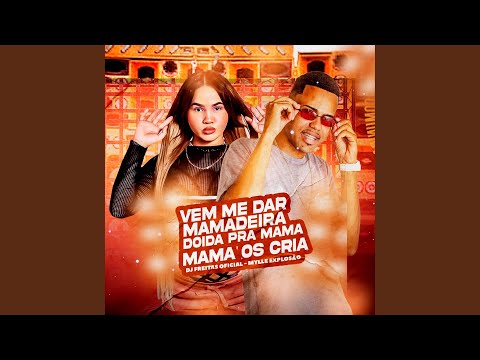 Vem Me Dar Mamadeira Doida pra Mama os Cria