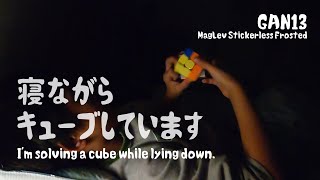 【ただ試技をしています】”GAN13”寝ながらキューブをしています。
