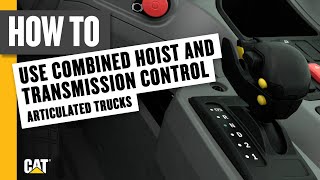 How to Use Combined Hoist and Transmission Control on Your Cat® Articulated Truck