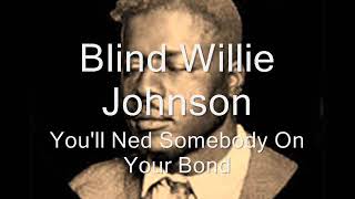 Blind Willie Johnson You&#39;ll Ned Somebody On Your Bond