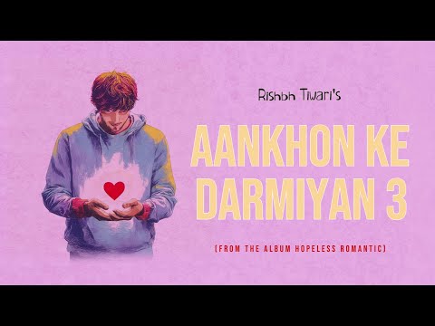Aankhon Ke Darmiyan 3 | Official Video - Rishbh Tiwari (Acoustic Rishabh) | Hopeless Romantic Album