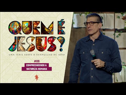 #09 - Compreendendo a natureza humana - Zé Bruno - Quem é Jesus
