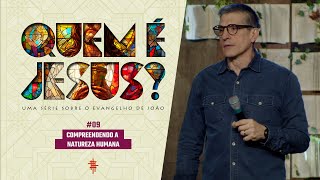 #09 - Compreendendo a natureza humana - Zé Bruno - Quem é Jesus