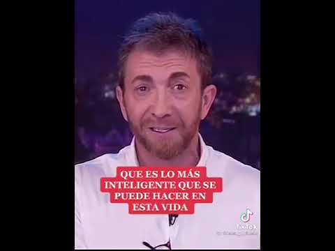 Pablo Motos. ¿Qué es lo más inteligente que se puede hacer en esta vida.?