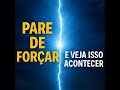 Pare De Forçar E Confie E VEJA ISSO ACONTECER