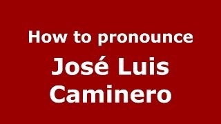 How to pronounce José Luis Caminero