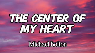Michael Bolton - The Center Of My Heart (Lyrics)