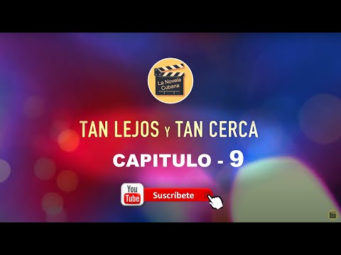 TAN LEJOS Y TAN CERCA | CAPITULO 9 | La Novela Cubana