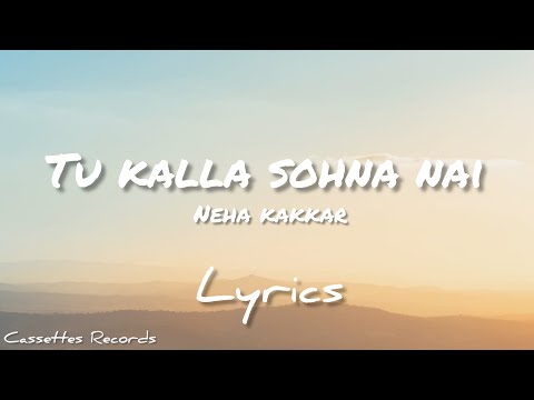Kalla Sohna Nai - Lyrics | Neha Kakkar | Asim Riaz | Himanshi Khurana