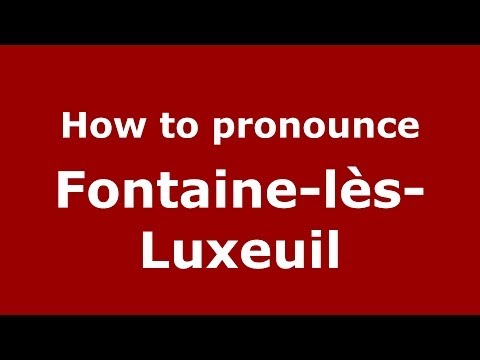 How to pronounce Fontaine-lès-Luxeuil (French/France) - PronounceNames.com