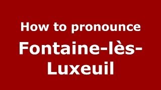 How to pronounce Fontaine-Lès-Luxeuil