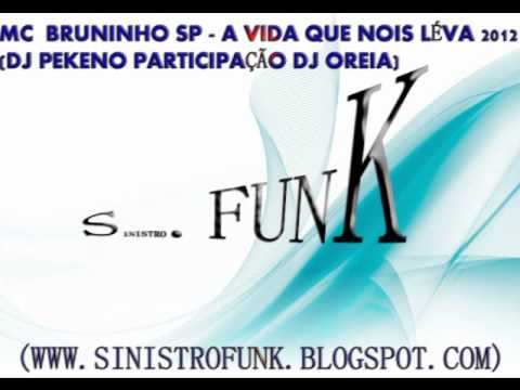 MC  BRUNINHO SP - A VIDA QUE NOIS LEVA 2012(DJ PEKENO PARTICIPAÇÃO DJ OREIA)