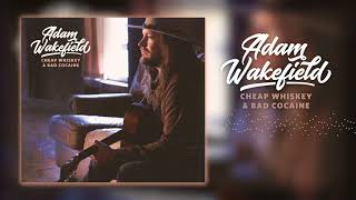 Adam Wakefield - Cheap Whiskey &amp; Bad Cocaine (Official Audio)