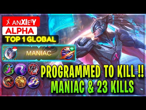 Programmed to Kill !! MANIAC & 23 Kills [ Top 1 Global Alpha ] ﾒ ᴀɴxiᴇᵗy - Mobile Legends