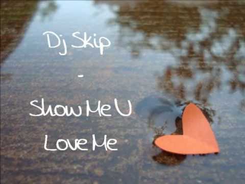 Dj Skip - Show Me You Love Me ♥ (Lyrics)