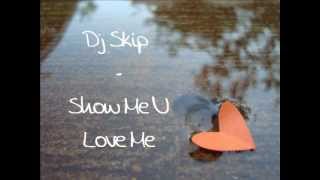Dj Skip - Show Me You Love Me ♥ (Lyrics)