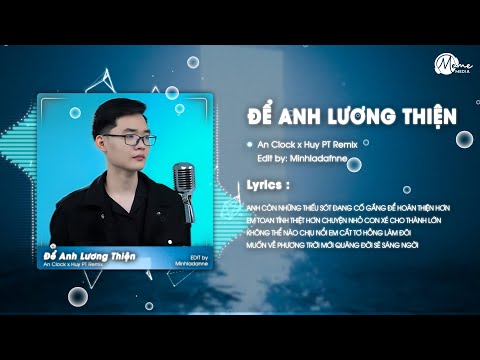 Để Anh Lương Thiện (HUYPT REMIX) - An Clock -Anh còn những thiếu sót  đang cố gắng để hoàn thiện hơn