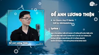 Để Anh Lương Thiện (HUYPT REMIX) - An Clock -Anh còn những thiếu sót  đang cố gắng để hoàn thiện hơn