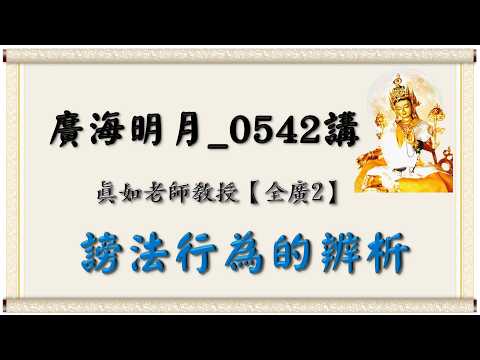 🍀廣海明月 0542講🍁謗法行為的辨析｜【全廣II】光明版4K｜真如老師｜2026-03-05 ~ 2026-03-11｜全球廣論第二輪