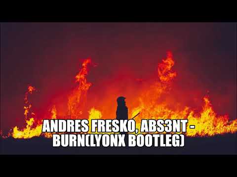 Andres Fresko, ABS3NT - BURN(Lyonx Bootleg)