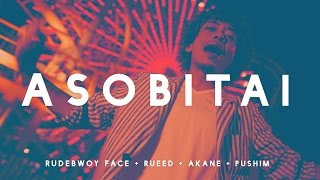 ASOBITAI  / Rudebwoy Face, Rueed, Akane feat Pushim