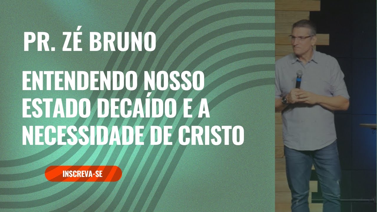 Pr. Zé Bruno: Entendendo nosso estado decaído e a necessidade de Cristo