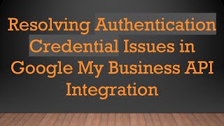 Download the video "Resolving Authentication Credential Issues in Google My Business API Integration"