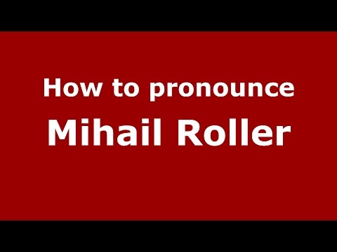 How to pronounce Mihail Roller (Romanian/Romania)  - PronounceNames.com