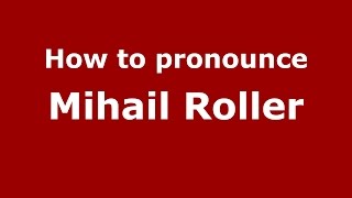 How to pronounce Mihail Roller