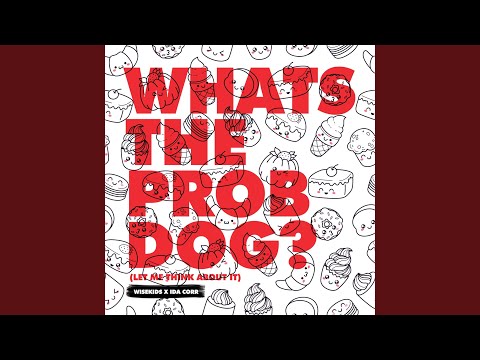 Whats the Prob Dog? (Let Me Think About It)