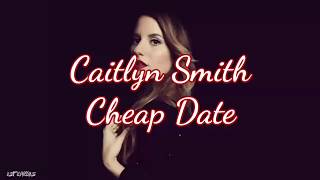 Caitlyn Smith - Cheap Date (Lyrics)