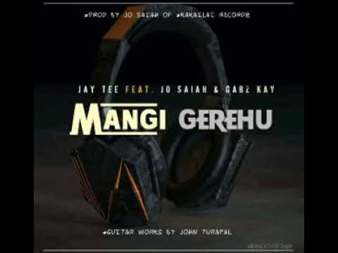 MANGI GEREHU (2022 PNG MUSIC) Artist: JAY TEE (TASIK YARD) ft JO SAIAH & GABZ KAY [PROD BY JO SAIAH]