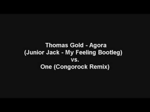 Thomas Gold - Agora (Junior Jack - My Feeling Bootleg)  vs. One (Congorock Remix) YelowCab Bootleg