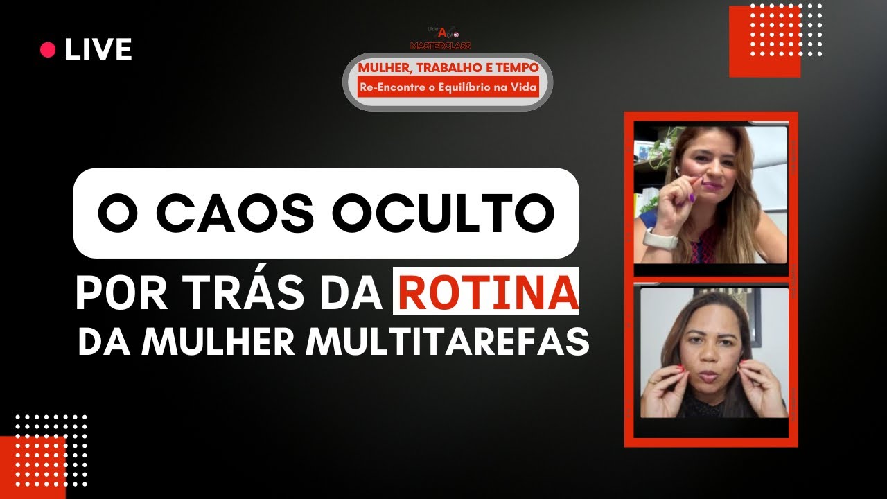 Caos oculto por tras da mulher multitarefa- Live  02 de Aquecimento: Mulher, Trabalho e Tempo