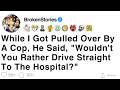 While I Got Pulled Over He Said Wouldn T You Rather Drive Straight To The Hospital FULL STORY