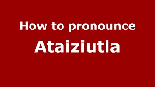 How to pronounce Ataiziutla