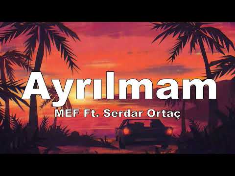 MEF Ft  Serdar Ortaç   Ayrılmam sözleri   lyrics