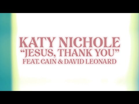 Katy Nichole - "Jesus, Thank You (feat. CAIN & David Leonard)" [Official Lyric Video]