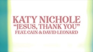 Katy Nichole - Jesus, Thank You (feat. CAIN & David Leonard) [Official Lyric Video]