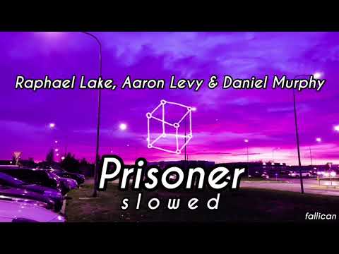 Raphael Lake, Aaron Levy & Daniel Murphy - Prisoner // S L O W E D