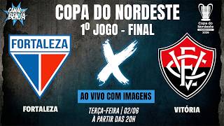🔴 FORTALEZA X VITÓRIA | AO VIVO COM IMAGENS | 1º JOGO FINAL COPA DO NORDESTE 2026