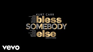 Kurt Carr - Bless Somebody Else (Dorothy&#39;s Song)