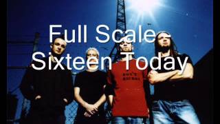 Full scale - Sixteen Today