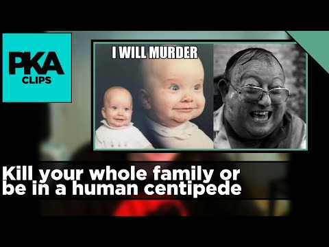 Kill your whole family or be in a human centipede - PKA Clip